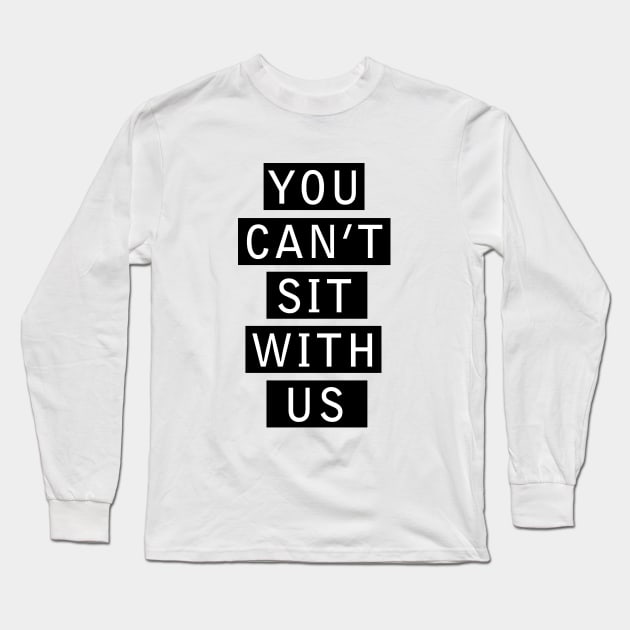 Mean Girls | You Can't Sit With Us Long Sleeve T-Shirt by dreamscapeart